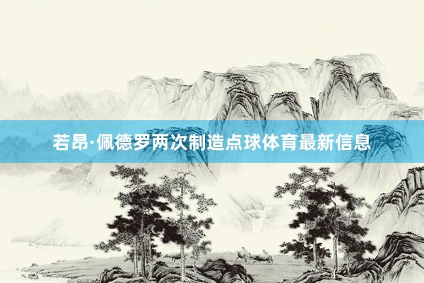 若昂·佩德罗两次制造点球体育最新信息